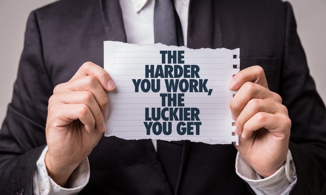 the harder you work, the luckier you get